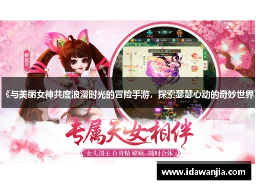 《与美丽女神共度浪漫时光的冒险手游，探索瑟瑟心动的奇妙世界》